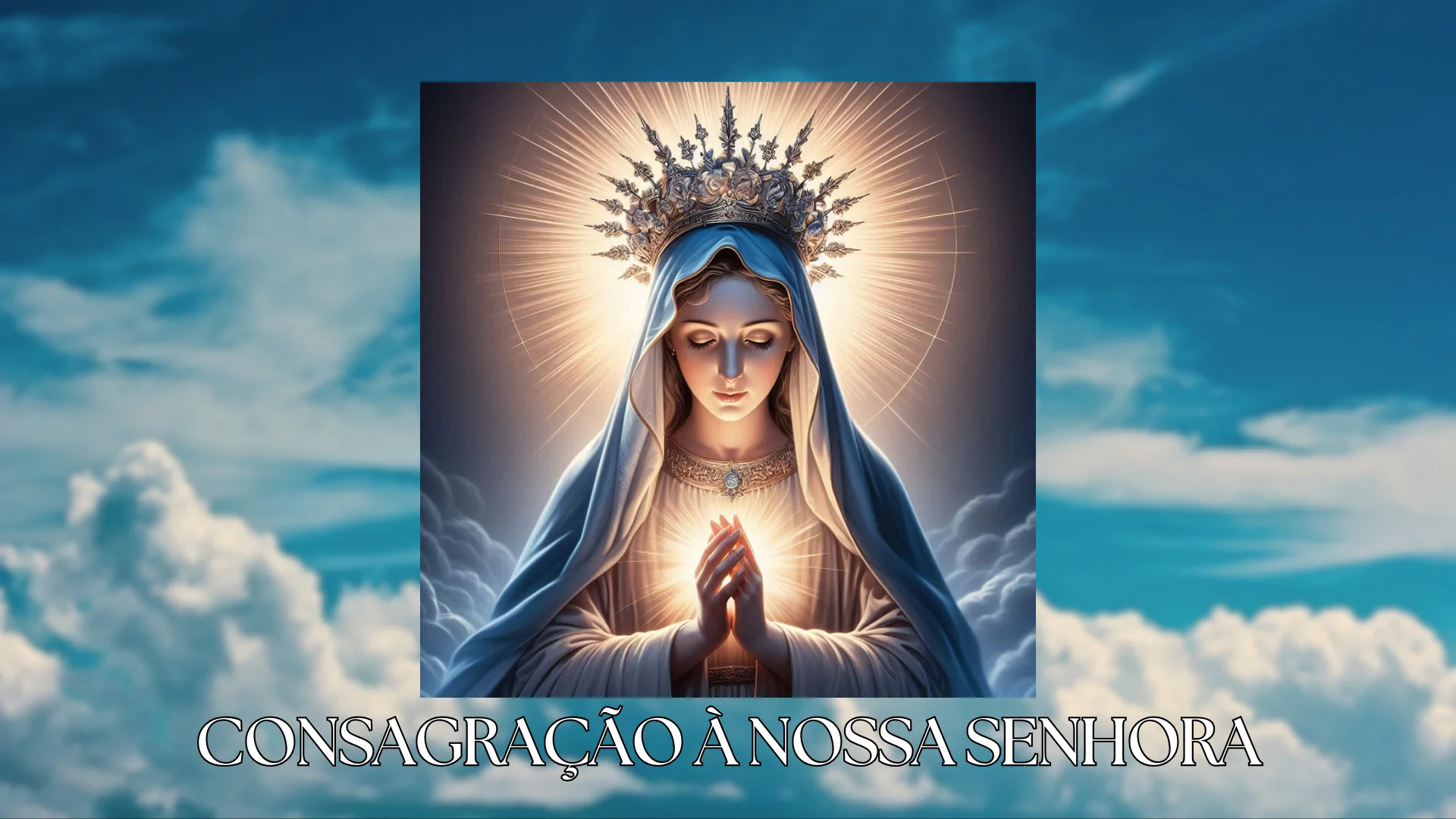 Oração Consagração à Nossa Senhora